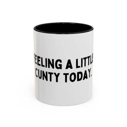 Feeling A Little C*nty Today, 11oz Ceramic Mug