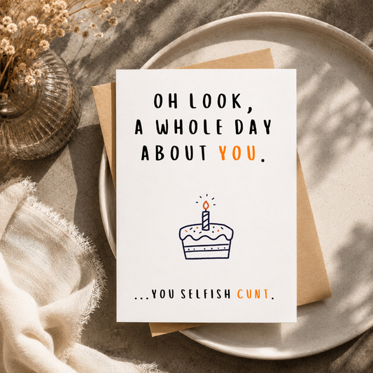 Funny Rude Birthday Card, You Selfish C*nt, A5 Greeting Card