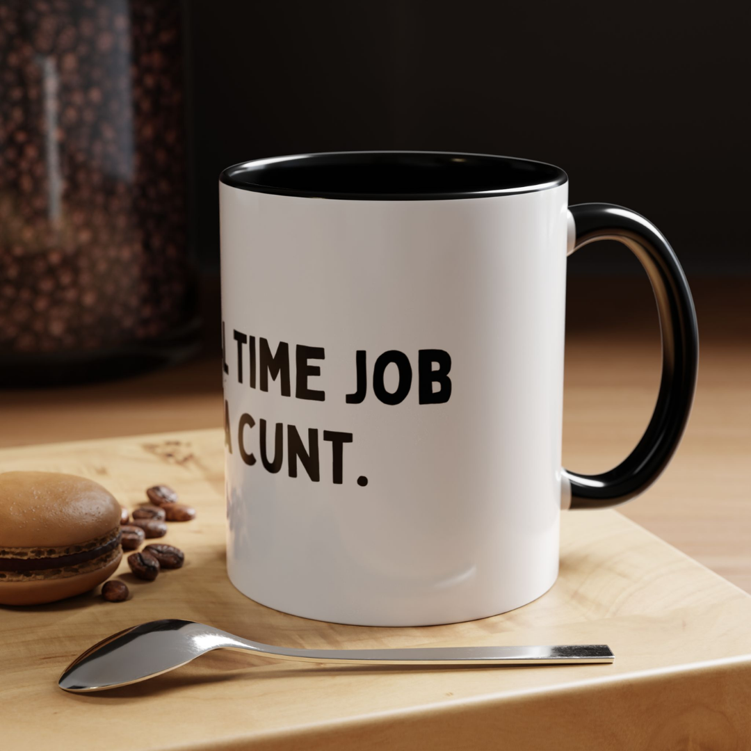 It's A Full-Time Job Being A C*nt, 11oz Ceramic Mug
