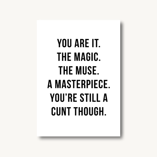 You Are The Magic (But Still A C*nt) Print