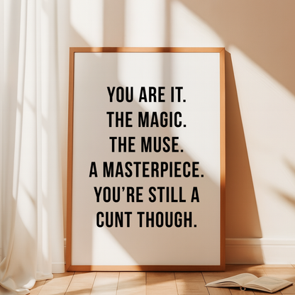 You Are The Magic (But Still A C*nt) Print