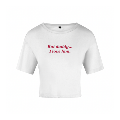 But Daddy, I Love Him, Organic White Cotton T-Shirt