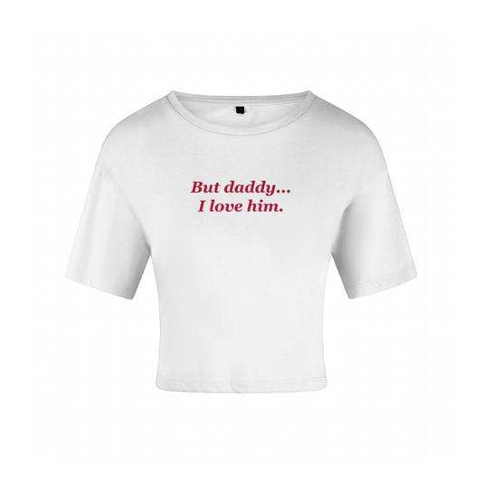But Daddy, I Love Him, Organic White Cotton T-Shirt