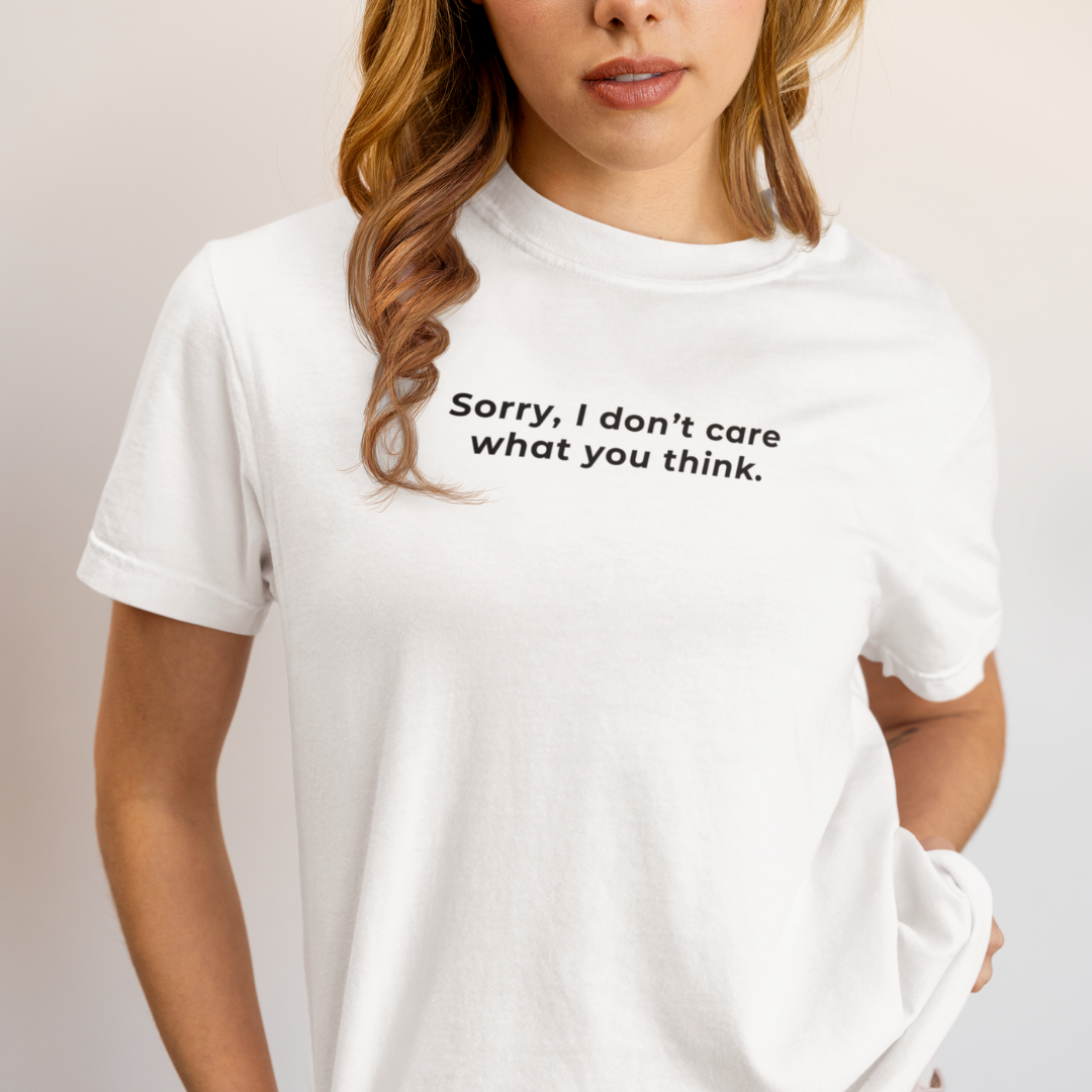 Sorry, I Don't Care What You Think, Organic Cotton White T-Shirt