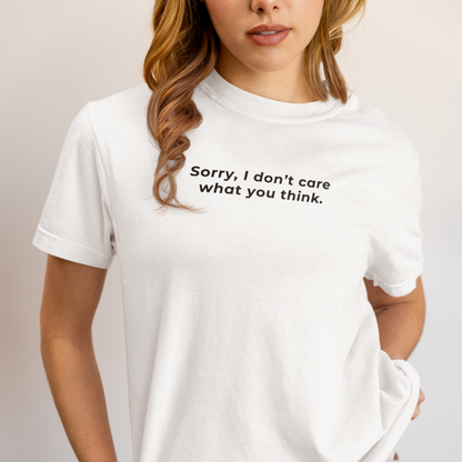Sorry, I Don't Care What You Think, Organic Cotton White T-Shirt