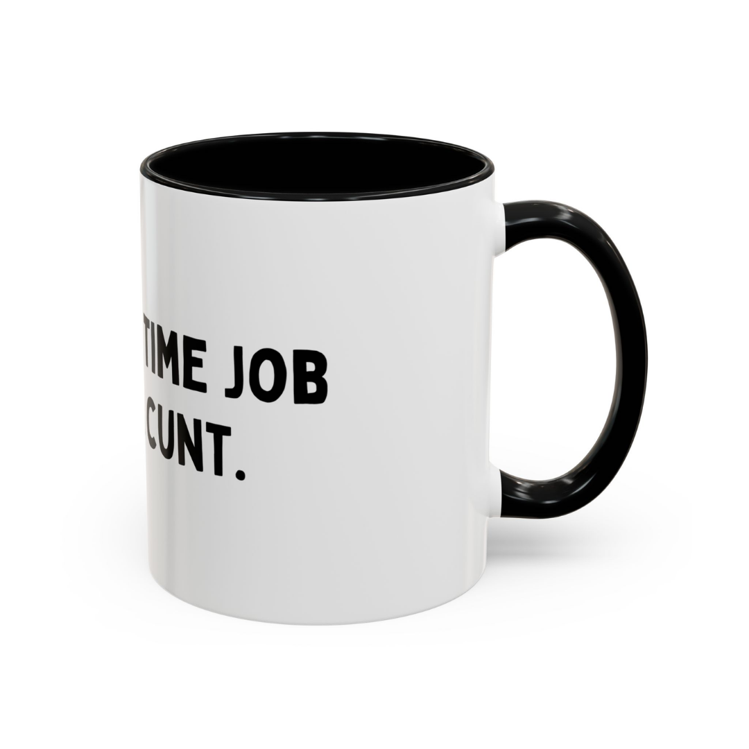 It's A Full-Time Job Being A C*nt, 11oz Ceramic Mug