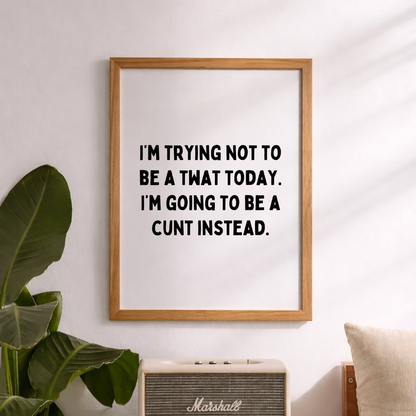 I'm Trying Not To Be A Tw*t Today Print