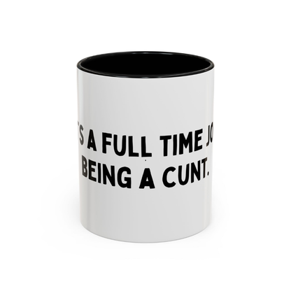 It's A Full-Time Job Being A C*nt, 11oz Ceramic Mug