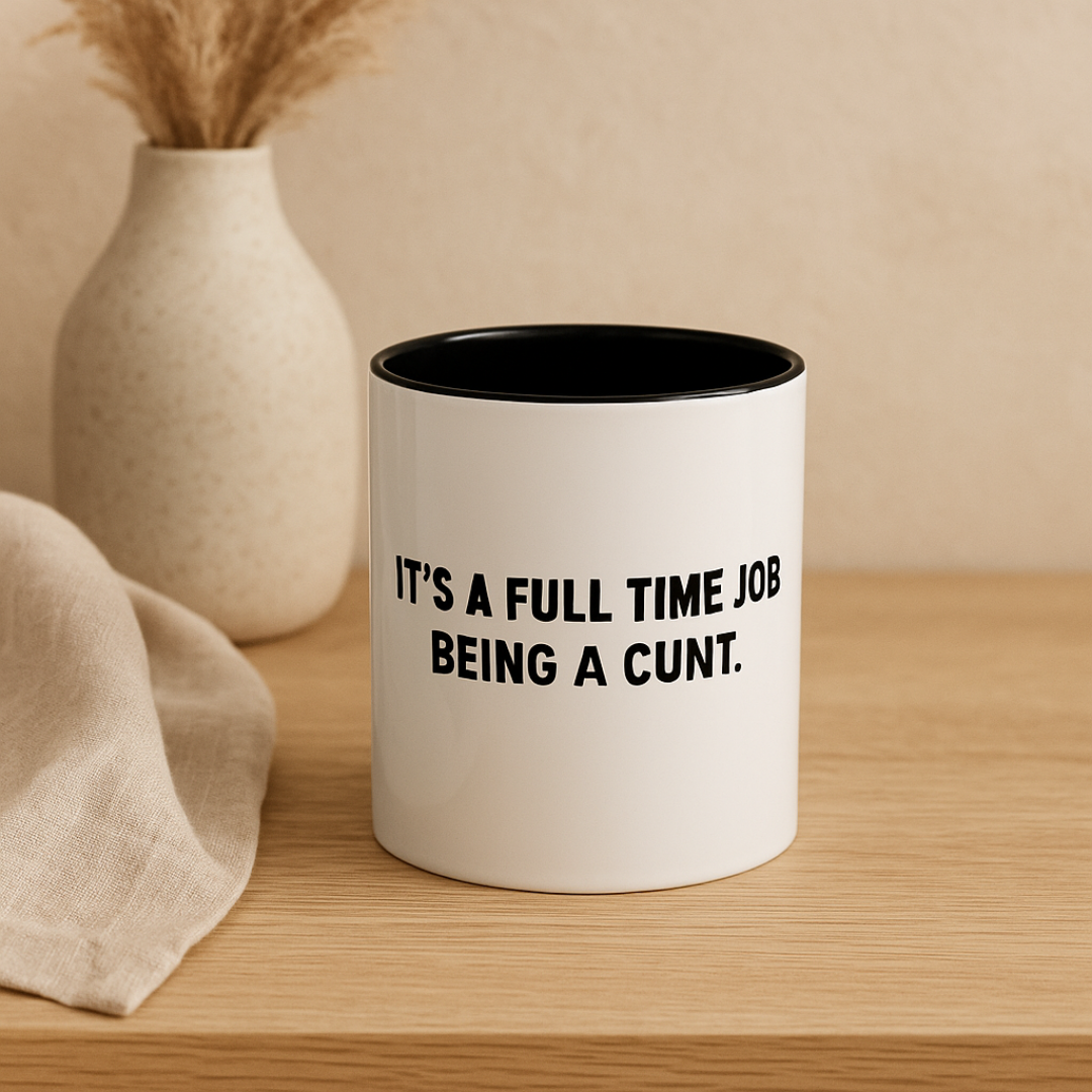 It's A Full-Time Job Being A C*nt, 11oz Ceramic Mug