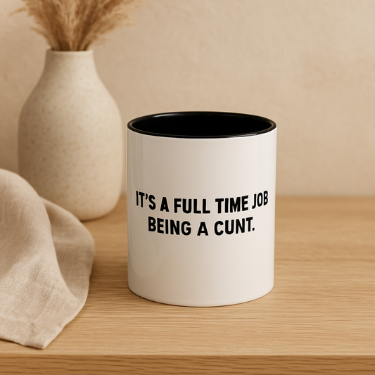 It's A Full-Time Job Being A C*nt, 11oz Ceramic Mug