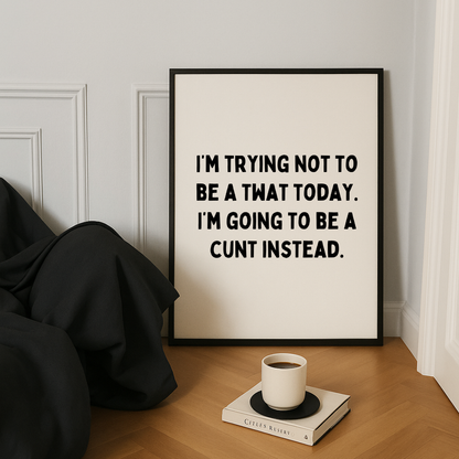 I'm Trying Not To Be A Tw*t Today Print