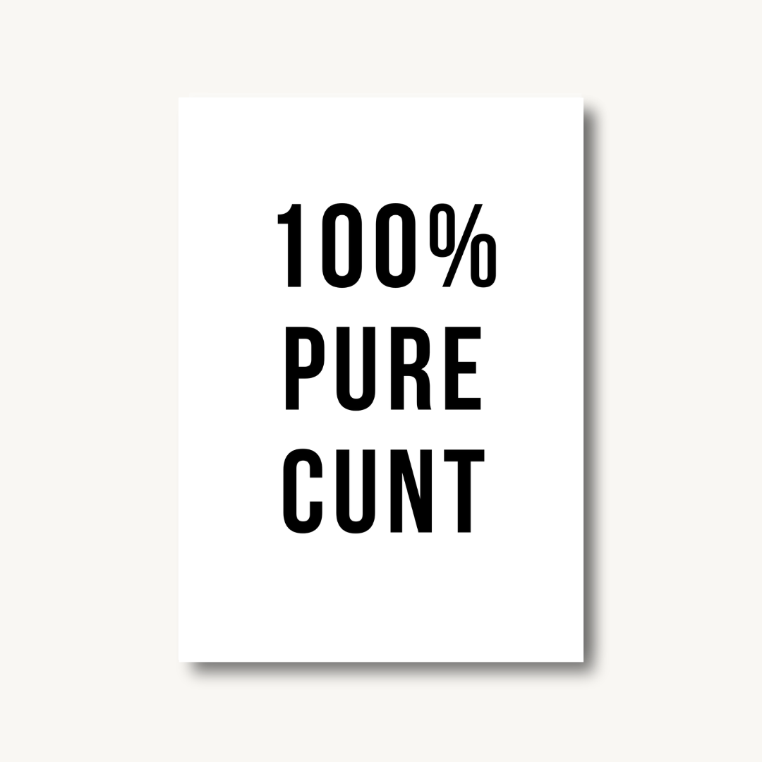 100% Pure C*nt Print