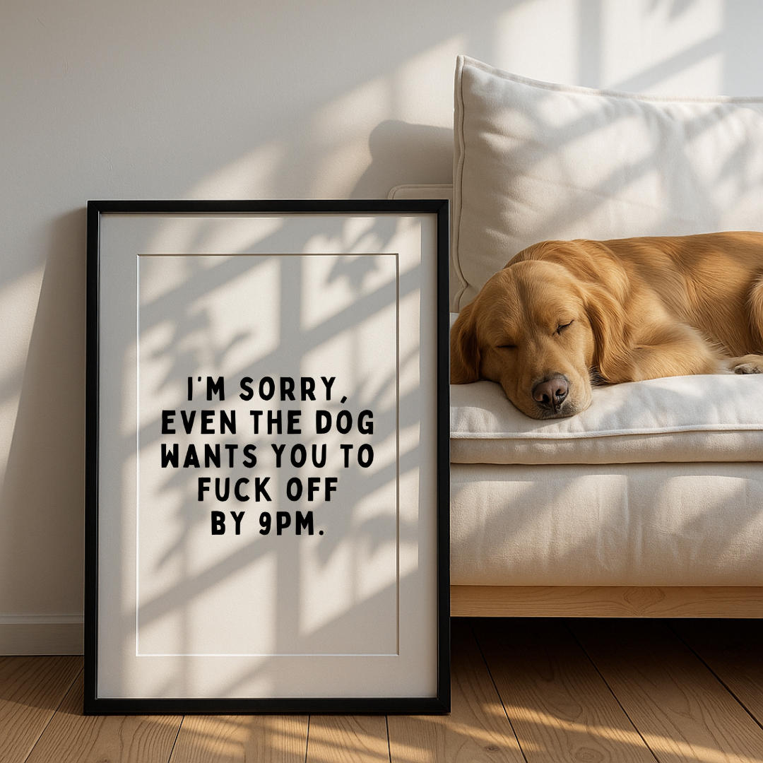 Even The Dog Wants You To F*ck Off By 9pm Print