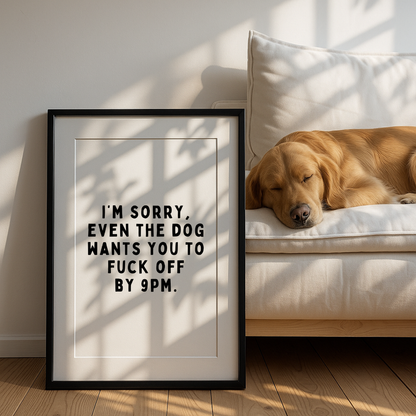 Even The Dog Wants You To F*ck Off By 9pm Print