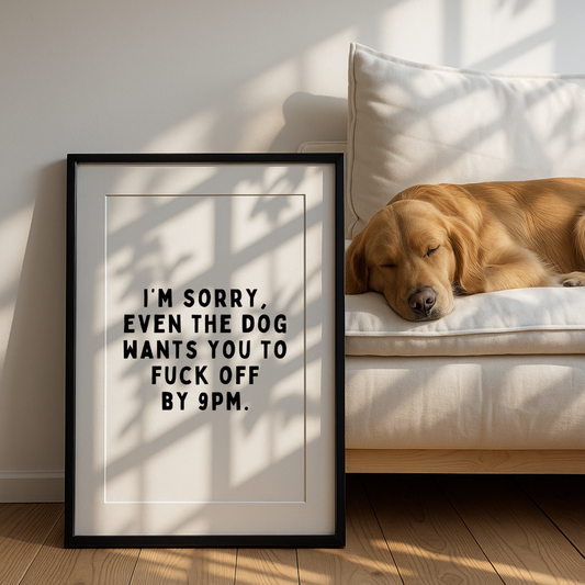 Even The Dog Wants You To F*ck Off By 9pm Print