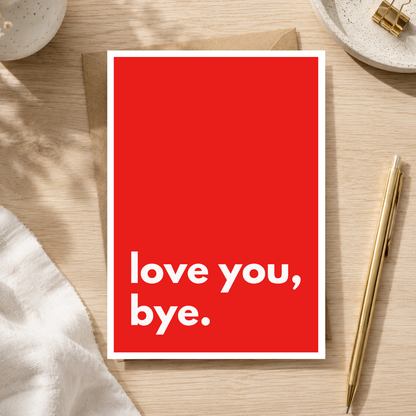 Love You Bye Card, Funny Love Card, A5 Greeting Card