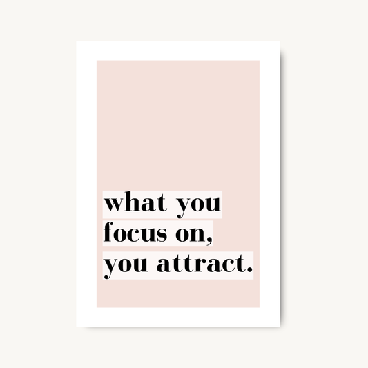 What You Focus On You Attract Print