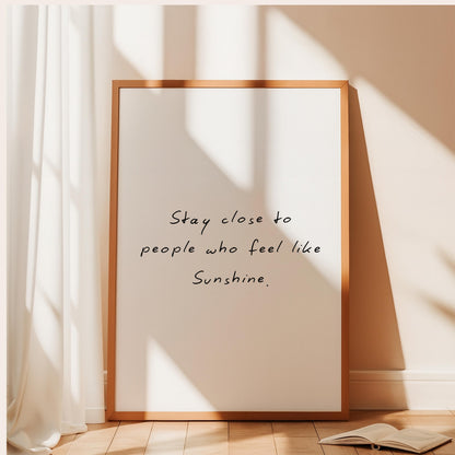 Stay Close to People Who Feel Like Sunshine Print