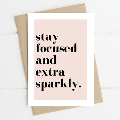 Inspirational Card, Stay Focused And Extra Sparkly, A6 Greeting Card