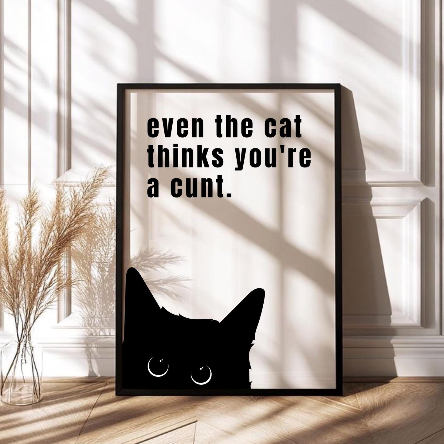 Even The Cat Thinks You’re a C*nt Print